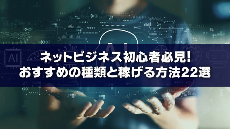 ネットビジネス初心者必見！おすすめの種類と稼げる方法22選