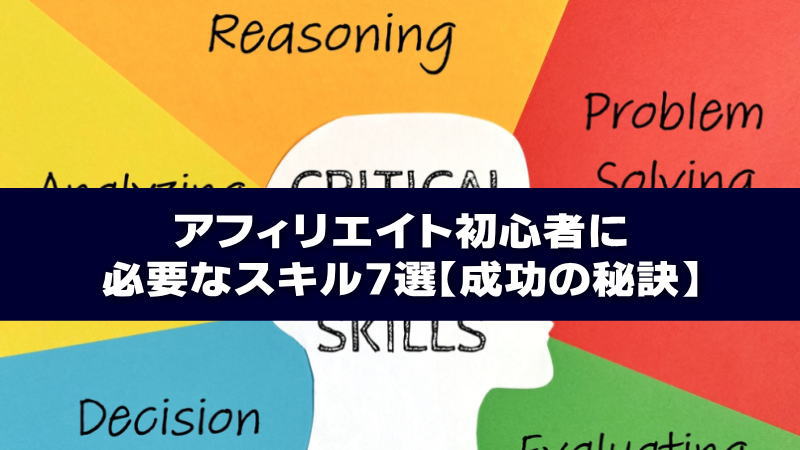 アフィリエイト初心者に必要なスキル7選【成功の秘訣】